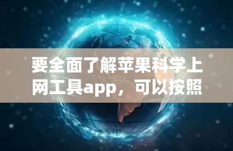 要全面了解苹果科学上网工具app,可以按照以下步骤进行 要全面了解苹果科学上网工具app,可以按照以下步骤进行
