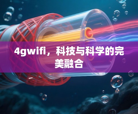 4gwifi,科技与科学的完美融合 4gwifi,科技与科学的完美融合