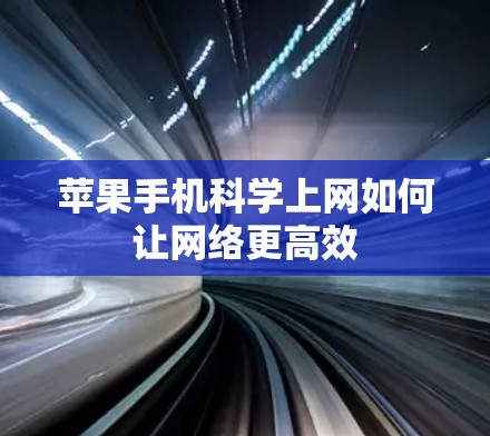 苹果手机科学上网如何让网络更高效 苹果手机科学上网如何让网络更高效