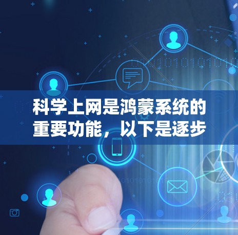 科学上网是鸿蒙系统的重要功能,以下是逐步指南,帮助你高效且安全地上网 科学上网是鸿蒙系统的重要功能,以下是逐步指南,帮助你高效且安全地上网