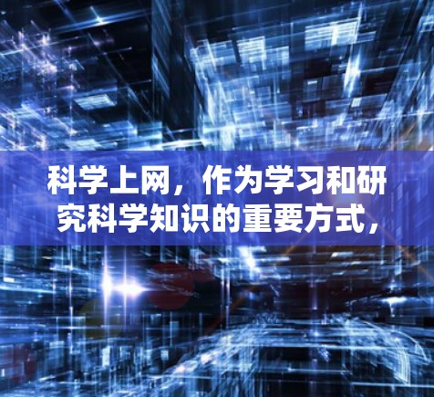 科学上网,作为学习和研究科学知识的重要方式,确实具有多方面的益处。以下是对科学上网的详细分析 科学上网,作为学习和研究科学知识的重要方式,确实具有多方面的益处。以下是对科学上网的详细分析