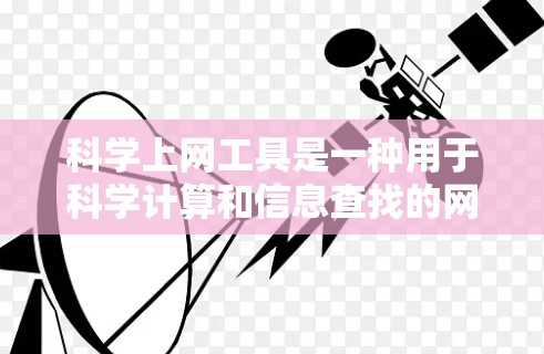 科学上网工具是一种用于科学计算和信息查找的网络资源,包括科学计算器、数据查询网站等。以下是使用科学上网工具的步骤 科学上网工具是一种用于科学计算和信息查找的网络资源,包括科学计算器、数据查询网站等。以下是使用科学上网工具的步骤