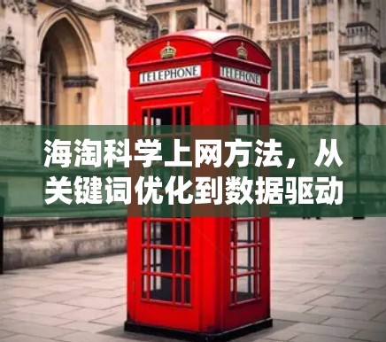 海淘科学上网方法,从关键词优化到数据驱动的SEO策略 海淘科学上网方法,从关键词优化到数据驱动的SEO策略