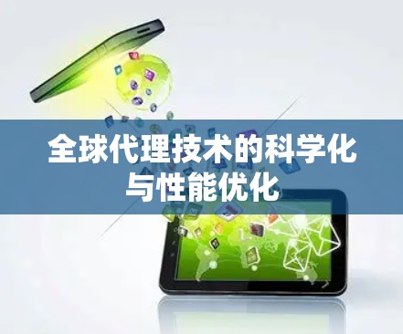 全球代理技术的科学化与性能优化 全球代理技术的科学化与性能优化