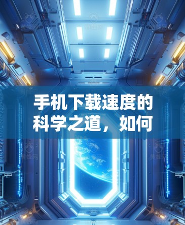 手机下载速度的科学之道,如何在有限资源下获得更快的下载 手机下载速度的科学之道,如何在有限资源下获得更快的下载