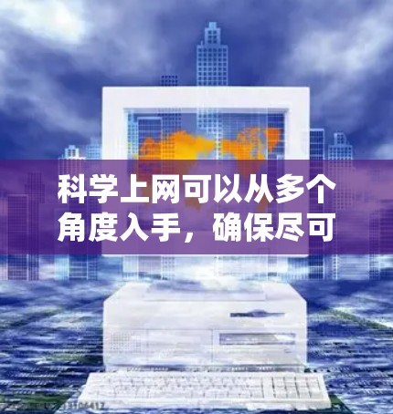 科学上网可以从多个角度入手,确保尽可能少地感染恶意软件,同时保护个人隐私。以下是逐步指南 科学上网可以从多个角度入手,确保尽可能少地感染恶意软件,同时保护个人隐私。以下是逐步指南