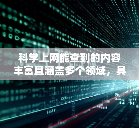 科学上网能查到的内容丰富且涵盖多个领域,具体包括 科学上网能查到的内容丰富且涵盖多个领域,具体包括
