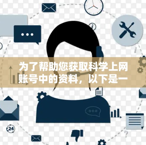 为了帮助您获取科学上网账号中的资料,以下是一个分步指南 为了帮助您获取科学上网账号中的资料,以下是一个分步指南