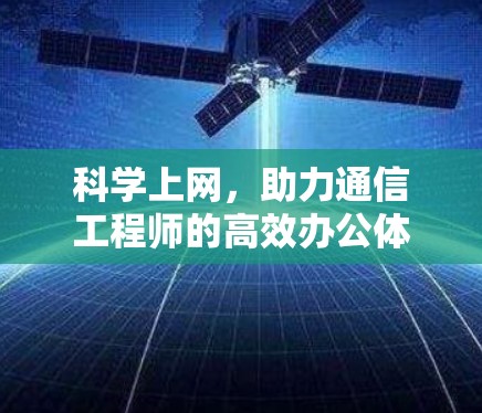 科学上网,助力通信工程师的高效办公体验 科学上网,助力通信工程师的高效办公体验