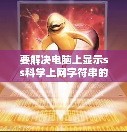 要解决电脑上显示ss科学上网字符串的问题,可以按照以下步骤操作 要解决电脑上显示ss科学上网字符串的问题,可以按照以下步骤操作