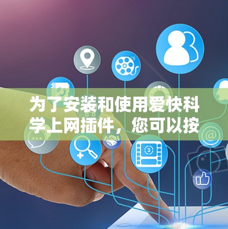 为了安装和使用爱快科学上网插件，您可以按照以下步骤操作