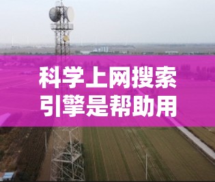 科学上网搜索引擎是帮助用户查找大量科学信息的工具,广泛应用于学术研究、文献检索和知识共享。以下是一些常用的科学搜索引擎及其特点 科学上网搜索引擎是帮助用户查找大量科学信息的工具,广泛应用于学术研究、文献检索和知识共享。以下是一些常用的科学搜索引擎及其特点