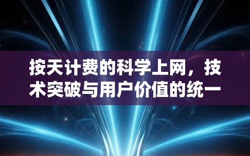 按天计费的科学上网,技术突破与用户价值的统一 按天计费的科学上网,技术突破与用户价值的统一
