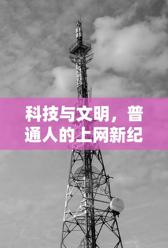 科技与文明,普通人的上网新纪元 科技与文明,普通人的上网新纪元