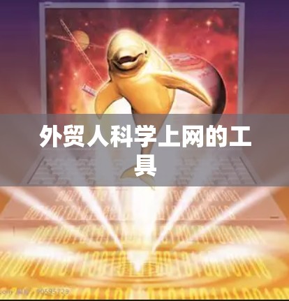 外贸人科学上网的工具 外贸人科学上网的工具