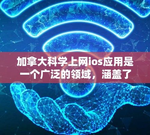 加拿大科学上网ios应用是一个广泛的领域,涵盖了政府网站、教育平台、科学资源、展览馆、在线课程、社区和实验等。以下是一些具体的例子和它们如何在加拿大使用 加拿大科学上网ios应用是一个广泛的领域,涵盖了政府网站、教育平台、科学资源、展览馆、在线课程、社区和实验等。以下是一些具体的例子和它们如何在加拿大使用