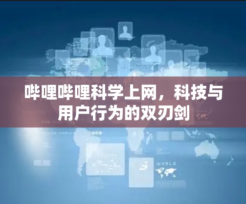 哔哩哔哩科学上网，科技与用户行为的双刃剑