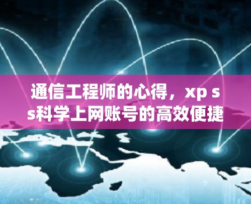 通信工程师的心得，xp ss科学上网账号的高效便捷分享