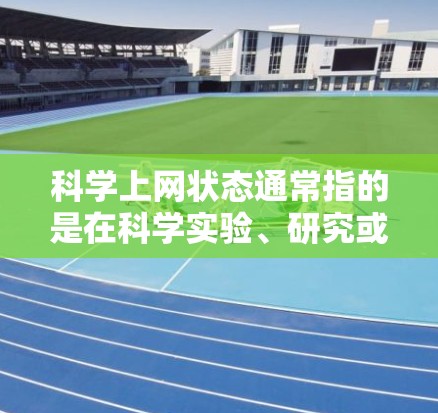 科学上网状态通常指的是在科学实验、研究或信息处理中使用的网络环境。科学上网状态可以分为以下几种 科学上网状态通常指的是在科学实验、研究或信息处理中使用的网络环境。科学上网状态可以分为以下几种