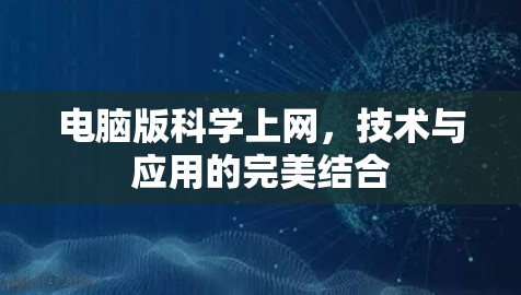 电脑版科学上网,技术与应用的完美结合 电脑版科学上网,技术与应用的完美结合