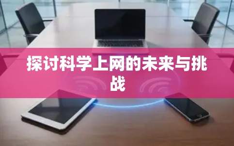 探讨科学上网的未来与挑战 探讨科学上网的未来与挑战