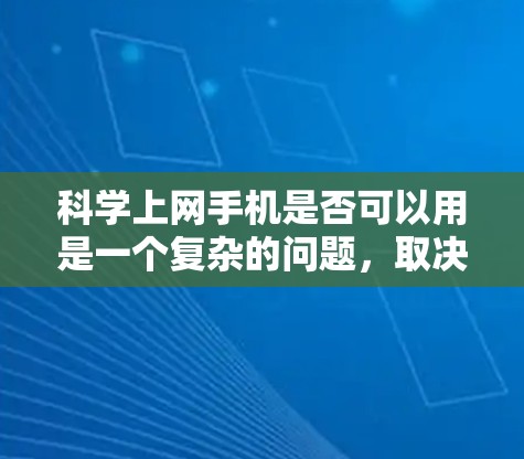 科学上网手机是否可以用是一个复杂的问题,取决于多个因素。以下是对这个问题的分步解释和总结 科学上网手机是否可以用是一个复杂的问题,取决于多个因素。以下是对这个问题的分步解释和总结