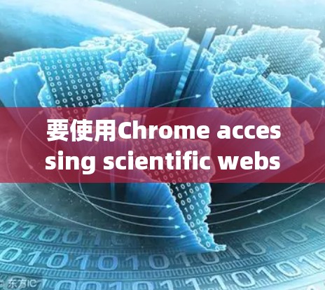 要使用Chrome accessing scientific websites,您可以按照以下步骤操作 要使用Chrome accessing scientific websites,您可以按照以下步骤操作