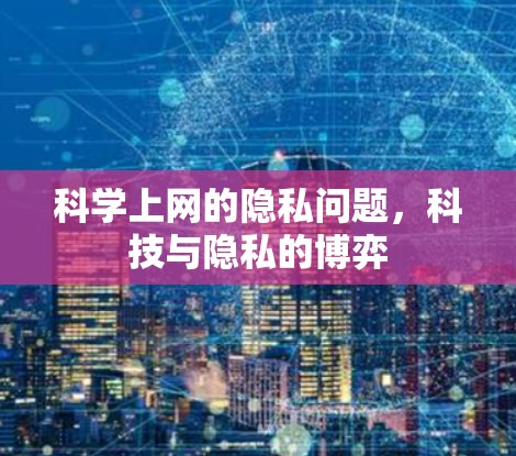 科学上网的隐私问题,科技与隐私的博弈 科学上网的隐私问题,科技与隐私的博弈