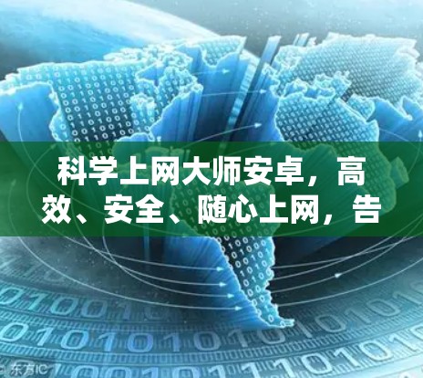 科学上网大师安卓,高效、安全、随心上网,告别网络泥潭 科学上网大师安卓,高效、安全、随心上网,告别网络泥潭