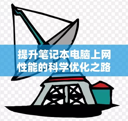 提升笔记本电脑上网性能的科学优化之路 提升笔记本电脑上网性能的科学优化之路