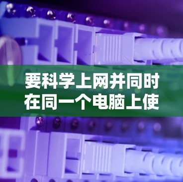 要科学上网并同时在同一个电脑上使用Wi-Fi,可以按照以下步骤操作 要科学上网并同时在同一个电脑上使用Wi-Fi,可以按照以下步骤操作