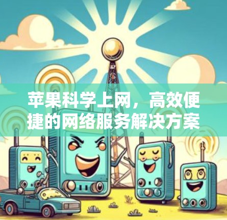 苹果科学上网,高效便捷的网络服务解决方案 苹果科学上网,高效便捷的网络服务解决方案