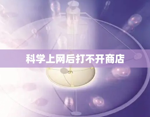 科学上网后打不开商店 科学上网后打不开商店