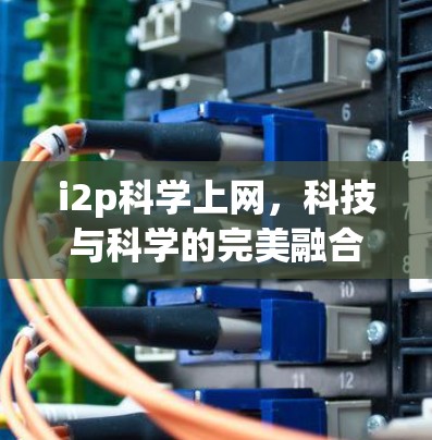 i2p科学上网，科技与科学的完美融合