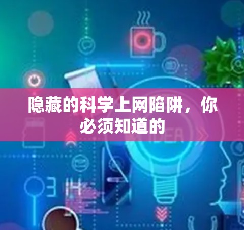 隐藏的科学上网陷阱，你必须知道的