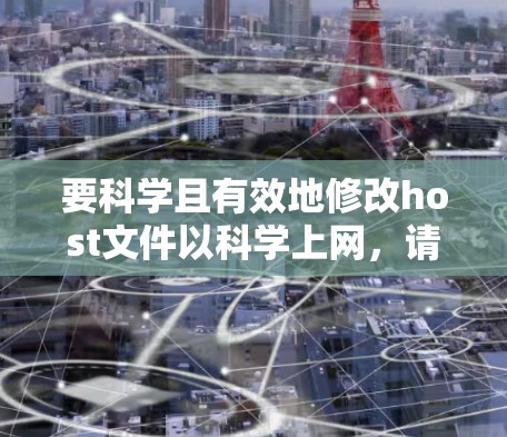 要科学且有效地修改host文件以科学上网,请按照以下步骤操作 要科学且有效地修改host文件以科学上网,请按照以下步骤操作