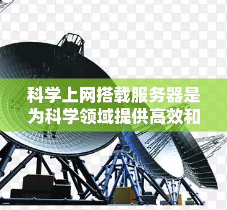 科学上网搭载服务器是为科学领域提供高效和可靠的网络服务,支持科学计算、数据分析和在线服务。以下是对科学上网搭载服务器的详细分析和解决方案 科学上网搭载服务器是为科学领域提供高效和可靠的网络服务,支持科学计算、数据分析和在线服务。以下是对科学上网搭载服务器的详细分析和解决方案