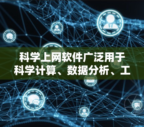 科学上网软件广泛用于科学计算、数据分析、工程设计、图形制作等多种领域。以下是几种主要的科学上网软件及其特点 科学上网软件广泛用于科学计算、数据分析、工程设计、图形制作等多种领域。以下是几种主要的科学上网软件及其特点