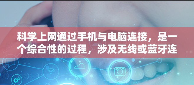 科学上网通过手机与电脑连接，是一个综合性的过程，涉及无线或蓝牙连接、安装在线工具、使用第三方应用或软件以及测试和使用过程中的问题。以下是一个详细的步骤指南