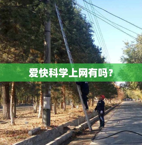 爱快科学上网有吗? 爱快科学上网有吗?