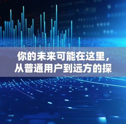你的未来可能在这里，从普通用户到远方的探索