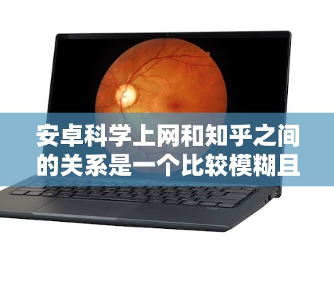 安卓科学上网和知乎之间的关系是一个比较模糊且可能涉及多种技术层面的问题。以下是对这个问题的详细分析和建议 安卓科学上网和知乎之间的关系是一个比较模糊且可能涉及多种技术层面的问题。以下是对这个问题的详细分析和建议