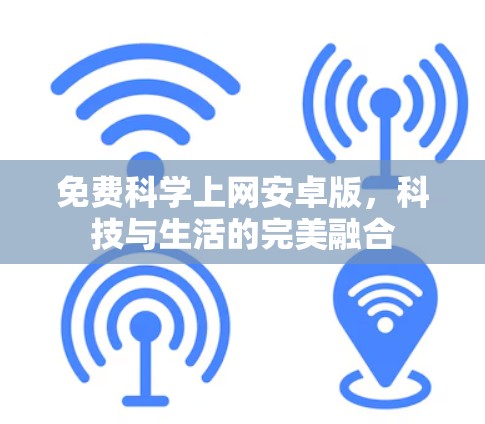 免费科学上网安卓版,科技与生活的完美融合 免费科学上网安卓版,科技与生活的完美融合