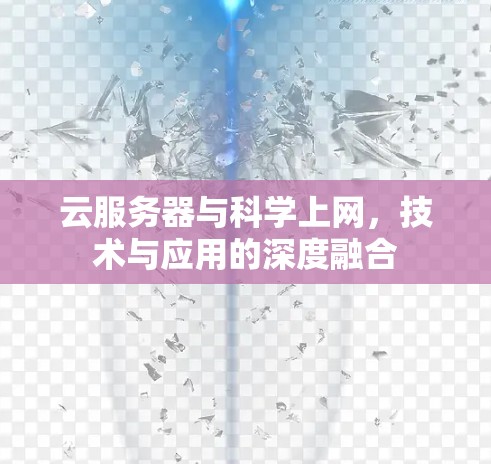 云服务器与科学上网,技术与应用的深度融合 云服务器与科学上网,技术与应用的深度融合