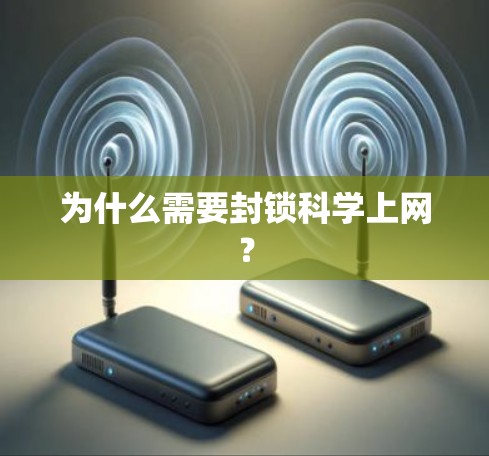 为什么需要封锁科学上网? 为什么需要封锁科学上网?