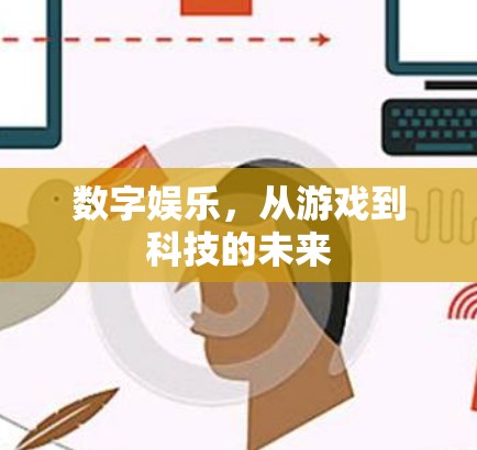 数字娱乐，从游戏到科技的未来