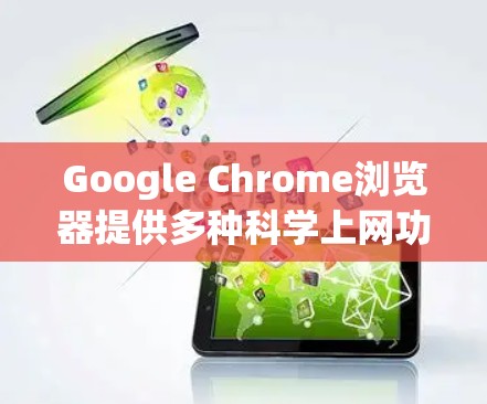 Google Chrome浏览器提供多种科学上网功能，包括科学计算器和公式编辑器，这些功能可以帮助用户进行数学和科学计算。以下是详细的步骤说明