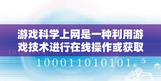 游戏科学上网是一种利用游戏技术进行在线操作或获取信息的方式。以下是对该问题的详细分析和解答