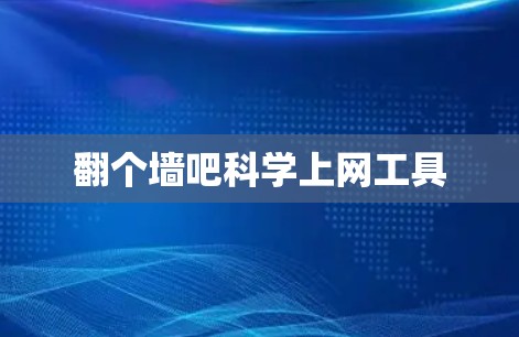 翻个墙吧科学上网工具