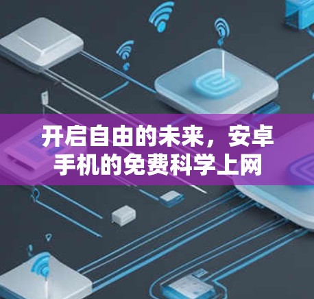 开启自由的未来,安卓手机的免费科学上网 开启自由的未来,安卓手机的免费科学上网